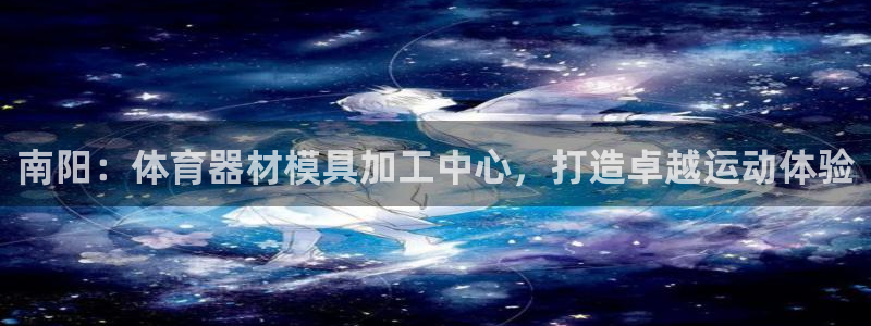 尊龙凯时提不了款：南阳：体育器材模具加工中心，打造卓