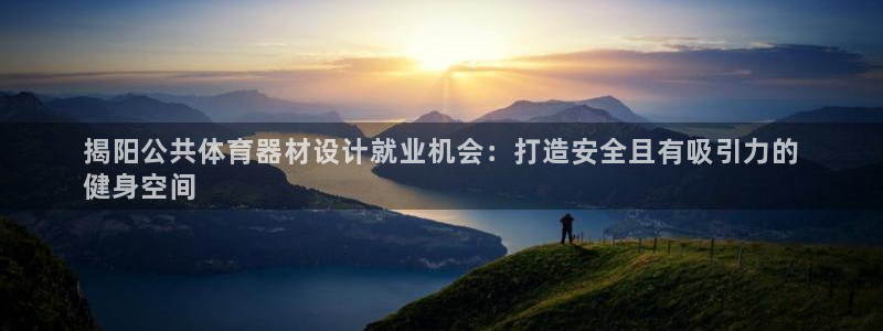 尊龙凯时是直营吗：揭阳公共体育器材设计就业机会：打造