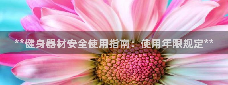 尊龙凯时不给提款：**健身器材安全使用指南：使用年限