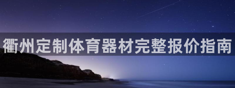 尊龙最新版：衢州定制体育器材完整报价指南