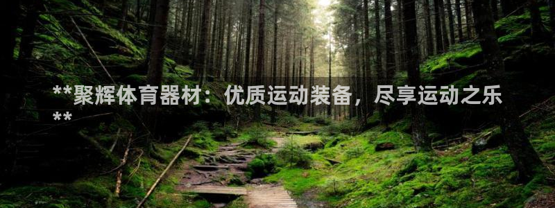 尊龙凯时官方网站：**聚辉体育器材：优质运动装备，尽