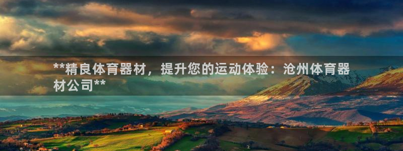 尊龙凯时ag旗舰厅官方网站：**精良体育器材，提升您