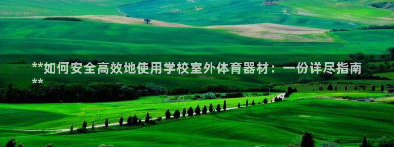 尊龙人生就是博中国区：**如何安全高效地使用学校室外