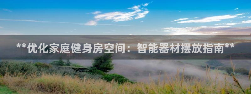 尊龙凯时怎么注销账号：**优化家庭健身房空间：智能器