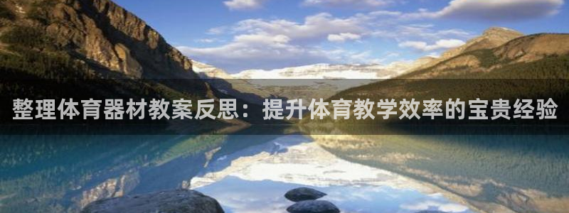 凯时国际官方版：整理体育器材教案反思：提升体育教学效
