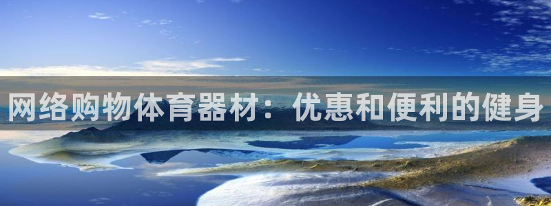 新版尊龙99：网络购物体育器材：优惠和便利的健身