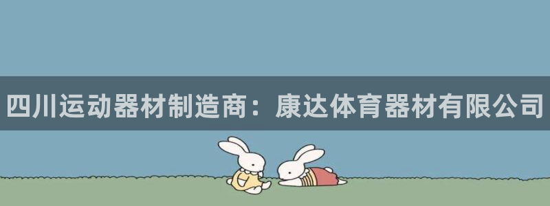 尊龙人生就是博i可靠吗：四川运动器材制造商：康达体育器材有限
