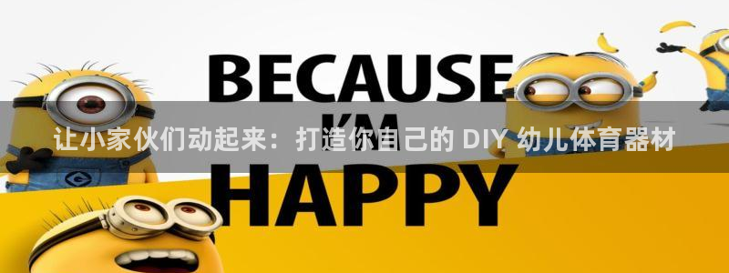 尊龙中国：让小家伙们动起来：打造你自己的 DIY 幼